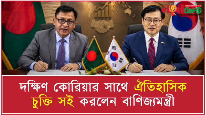দক্ষিণ কোরিয়ার সাথে ঐতিহাসিক চুক্তি সই করলেন বাণিজ্যমন্ত্রী